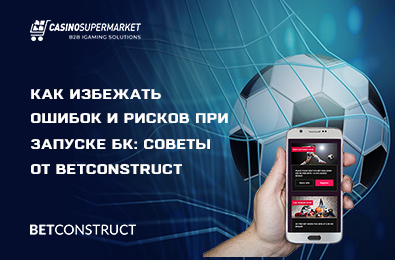 Как избежать ошибок и рисков при запуске БК: советы от BetConstruct