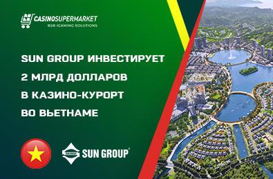 Sun Group инвестирует 2 млрд долларов в казино-курорт во Вьетнаме