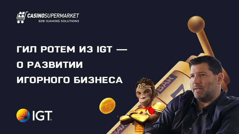 Развитие игорного бизнеса: мнение Гила Ротема из IGT