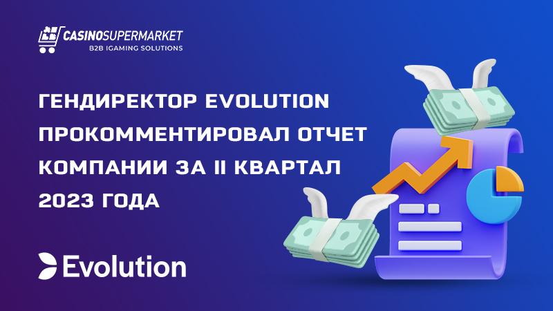 Гендиректор Evolution прокомментировал отчет за ІІ квартал 2023 года